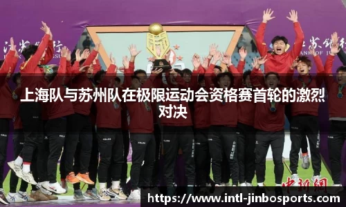 上海队与苏州队在极限运动会资格赛首轮的激烈对决